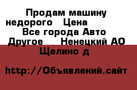 Продам машину недорого › Цена ­ 180 000 - Все города Авто » Другое   . Ненецкий АО,Щелино д.